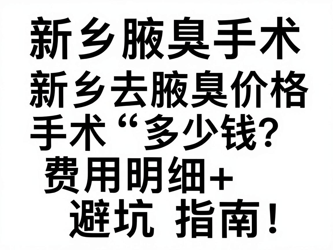 新乡去腋臭手术多少钱?费用明细+避坑指南,新乡腋臭手术价格全解析 新乡去腋臭手术多少钱?费用明细+避坑指南,新乡腋臭手术价格全解析