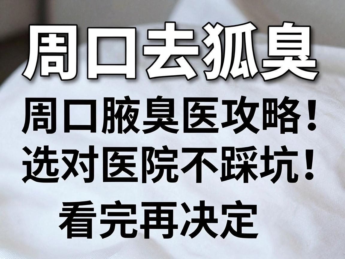 周口去狐臭,选对医院不踩坑!周口腋臭医院攻略,看完再决定 周口去狐臭,选对医院不踩坑!周口腋臭医院攻略,看完再决定