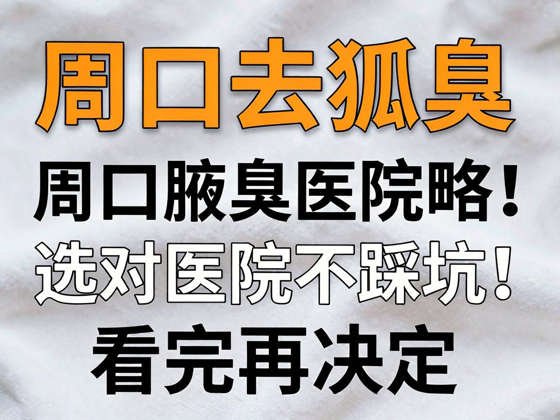 周口去狐臭,选对医院不踩坑!周口腋臭医院攻略,看完再决定 周口去狐臭,选对医院不踩坑!周口腋臭医院攻略,看完再决定