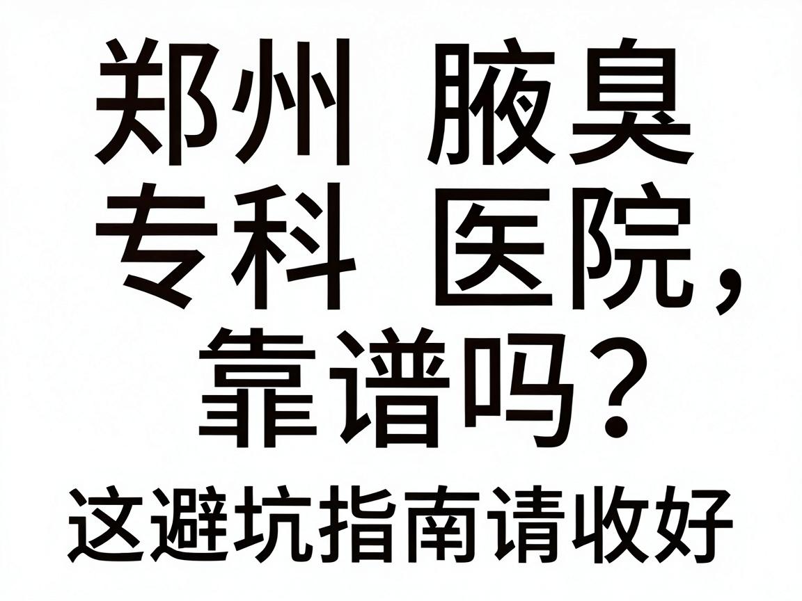 郑州腋臭专科医院靠谱吗?在郑州选腋臭医院,这篇避坑指南请收好 郑州腋臭专科医院靠谱吗?在郑州选腋臭医院,这篇避坑指南请收好
