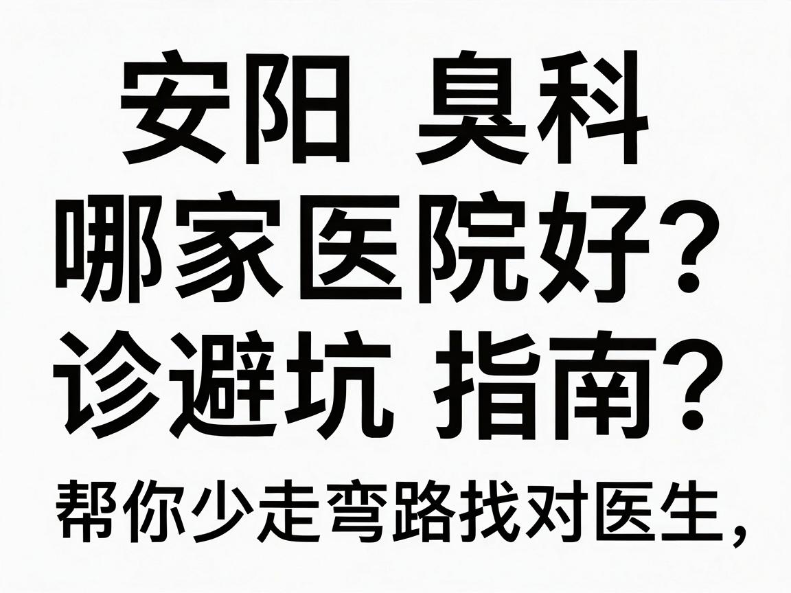 安阳腋臭科哪家医院好?这份安阳就诊避坑指南,帮你少走弯路找对医生 安阳腋臭科哪家医院好?这份安阳就诊避坑指南,帮你少走弯路找对医生