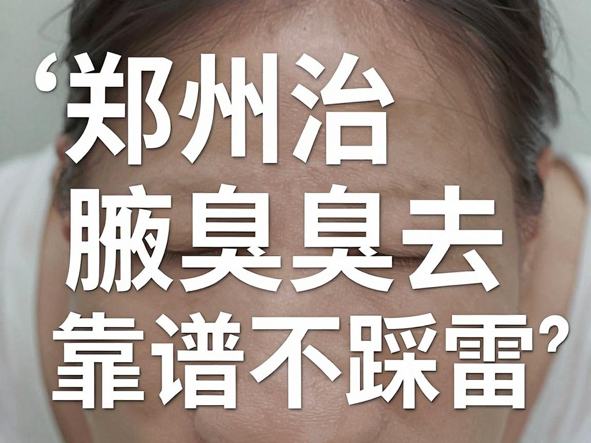 郑州治腋臭去哪家医院?这几家腋臭专科医院靠谱不踩雷 郑州治腋臭去哪家医院?这几家腋臭专科医院靠谱不踩雷