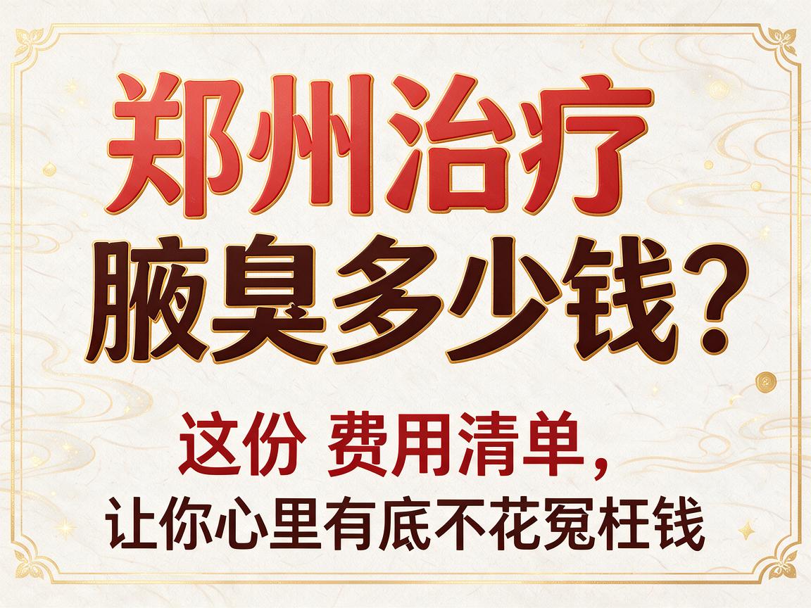 郑州治疗腋臭多少钱?这份费用清单,让你心里有底不花冤枉钱 郑州治疗腋臭多少钱?这份费用清单,让你心里有底不花冤枉钱
