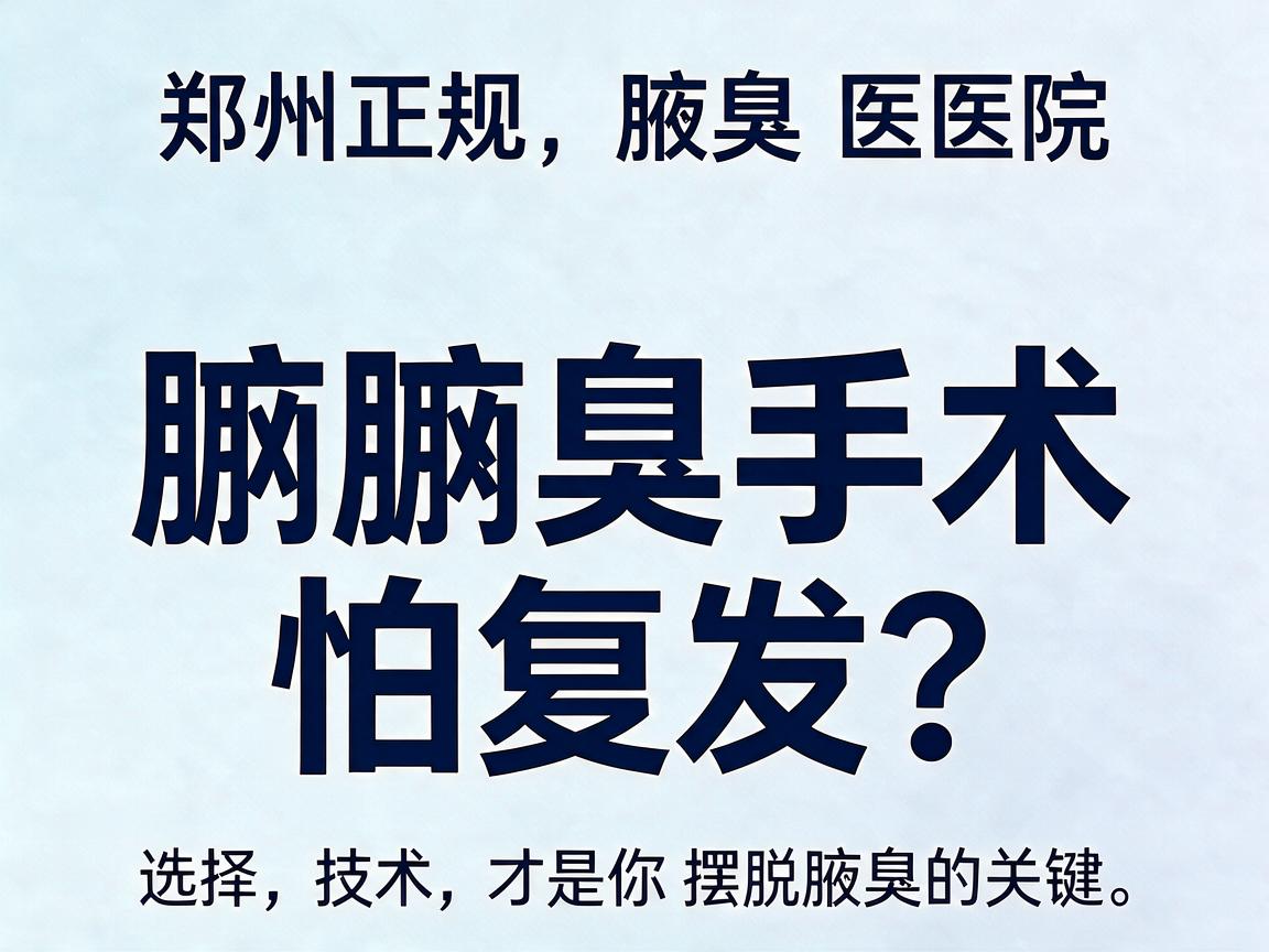 腋臭手术怕复发？郑州正规腋臭医院的技术选择，才是你摆脱腋臭的关键
