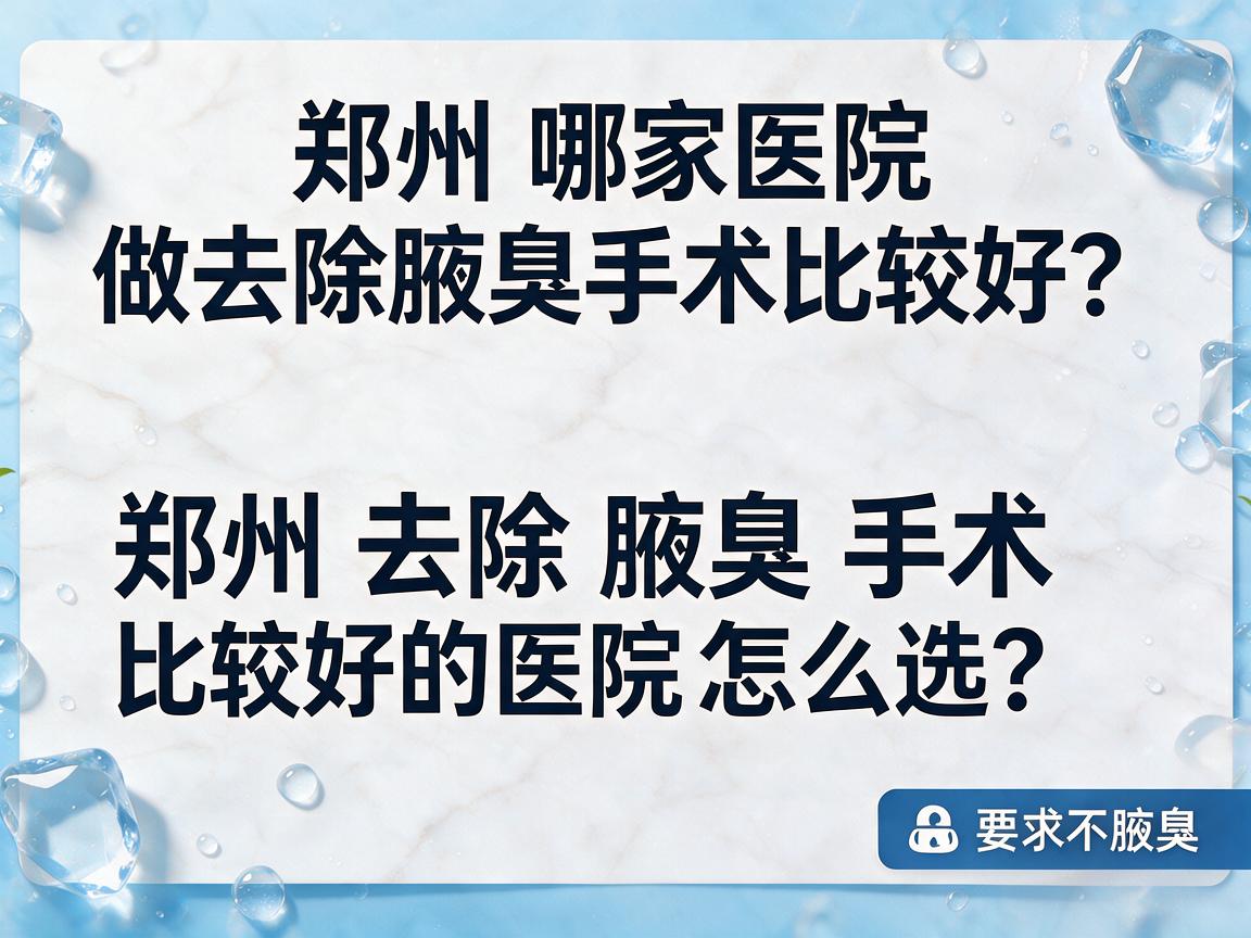 郑州哪家医院做去除腋臭手术比较好？郑州去除腋臭手术比较好的医院怎么选？